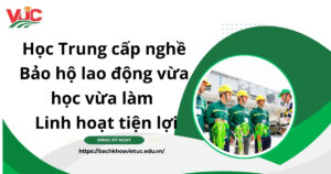 Học Trung cấp nghề Bảo hộ lao động vừa học vừa làm - Linh hoạt tiện lợi