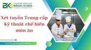 Xét tuyển Trung cấp Kỹ thuật chế biến món ăn