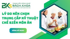 Tại sao nên chọn Trung cấp Kỹ thuật chế biến món ăn