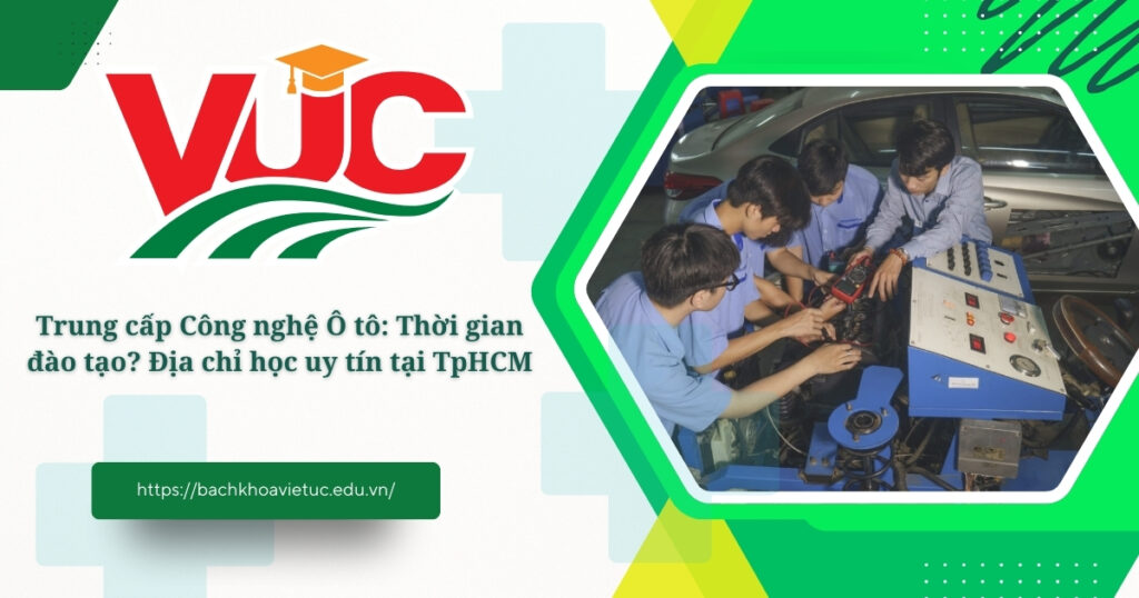 Trung cấp Công nghệ Ô tô: Thời gian đào tạo? Địa chỉ học uy tín tại TpHCM 4 Trung cấp Công nghệ Ô tô