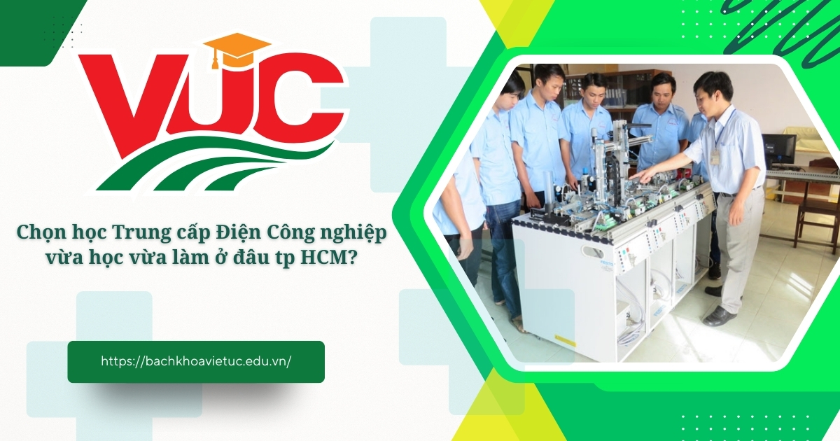 Chọn học Trung cấp Điện Công nghiệp vừa học vừa làm ở đâu tp HCM? 10 Trung cấp Điệnc công nghiệp
