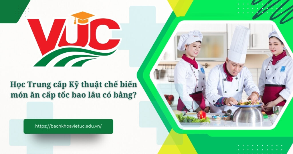 Học Trung cấp Kỹ thuật chế biến món ăn cấp tốc bao lâu có bằng? 4 trung cấp kỹ thuật chế biến món ăn cấp tốc