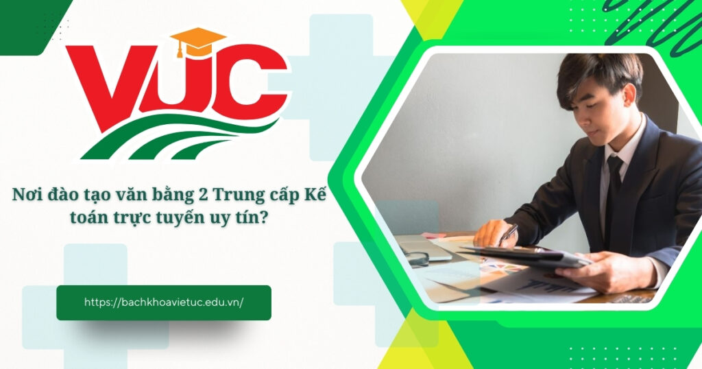 Nơi đào tạo văn bằng 2 Trung cấp Kế toán trực tuyến uy tín? 4 Nơi đào tạo văn bằng 2 trung cấp Kế toán