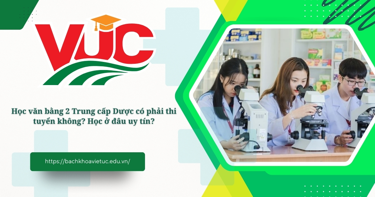 Học văn bằng 2 Trung cấp Dược có phải thi tuyển không? Học ở đâu uy tín? 8 Học văn bằng 2 Trung cấp Dược