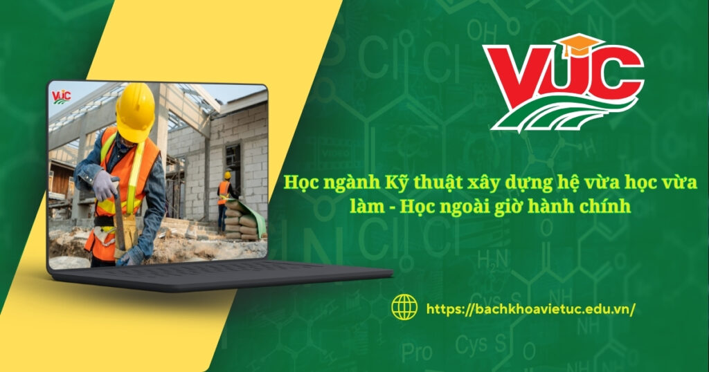 Học ngành Kỹ thuật xây dựng hệ vừa học vừa làm dành cho người bận rộn 4 Học ngành Kỹ thuật xây dựng hệ vừa học vừa làm