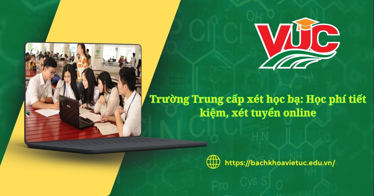 Trường Trung cấp xét học bạ: Học phí tiết kiệm, xét tuyển online